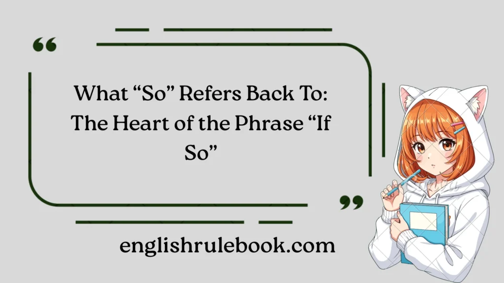 What “So” Refers Back To: The Heart of the Phrase “If So”