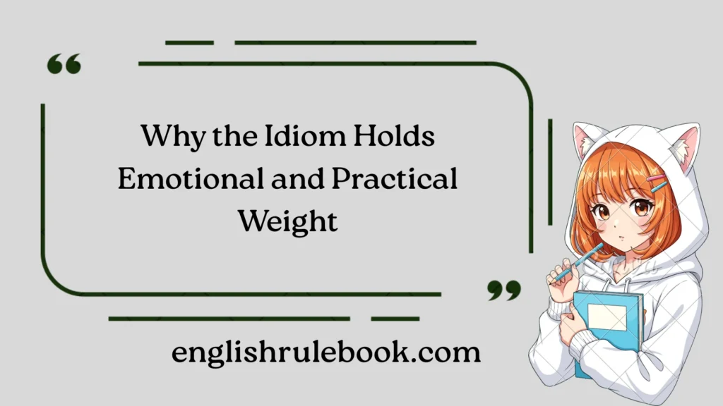 Why the Idiom Holds Emotional and Practical Weight