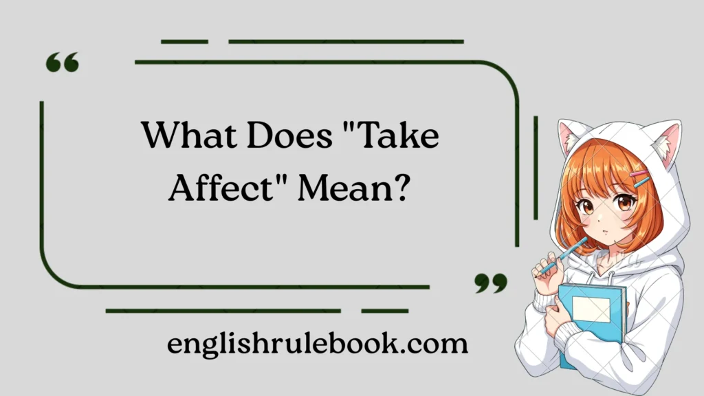 What Does "Take Affect" Mean?