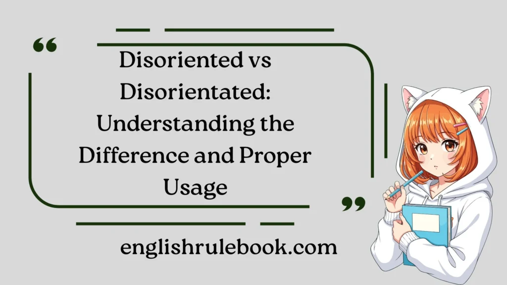 Disoriented vs Disorientated: Understanding the Difference and Proper Usage