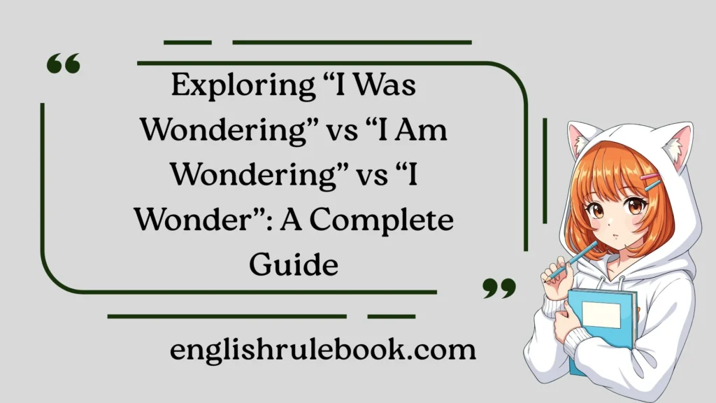 Exploring “I Was Wondering” vs “I Am Wondering” vs “I Wonder”: A Complete Guide