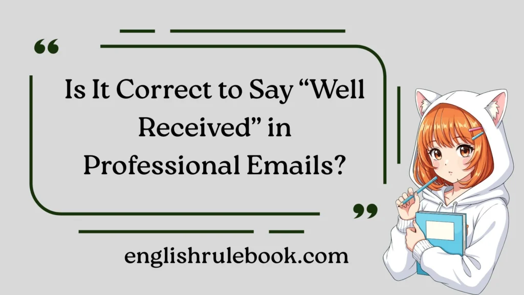 Is It Correct to Say “Well Received” in Professional Emails?