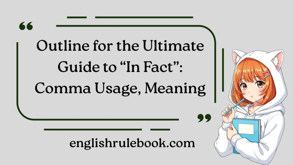 Outline for the Ultimate Guide to “In Fact”: Comma Usage, Meaning, Variations, and Real Grammar Applications