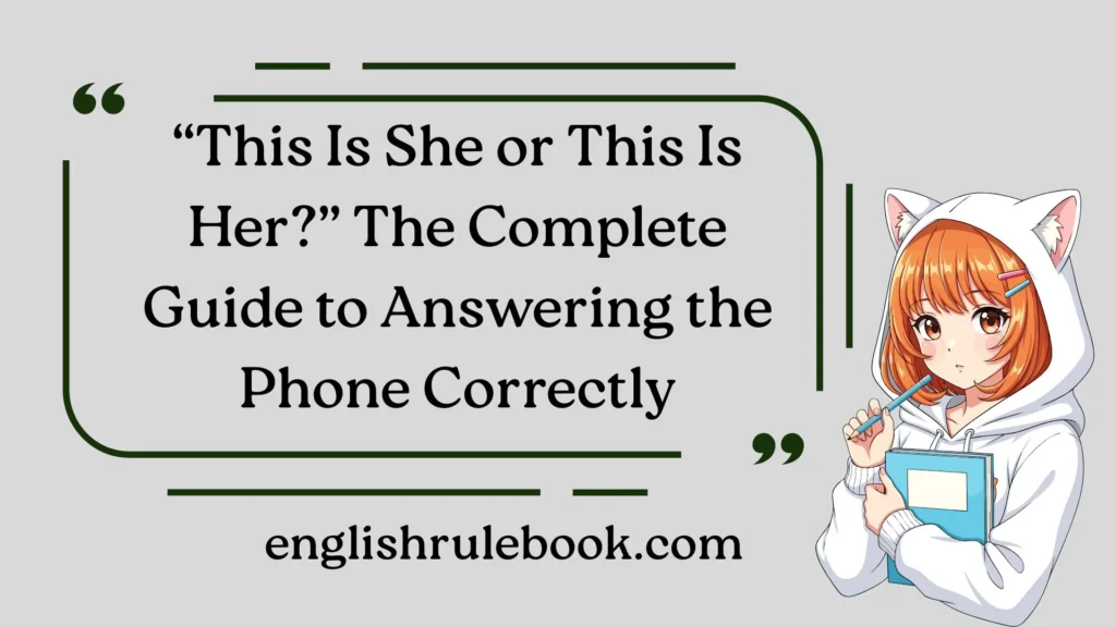 “This Is She or This Is Her?” The Complete Guide to Answering the Phone Correctly