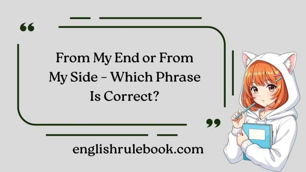 From My End or From My Side – Which Phrase Is Correct?