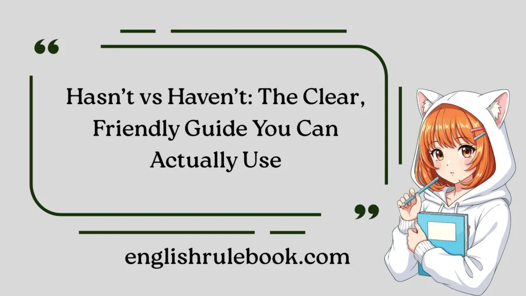 Hasn’t vs Haven’t: The Clear, Friendly Guide You Can Actually Use