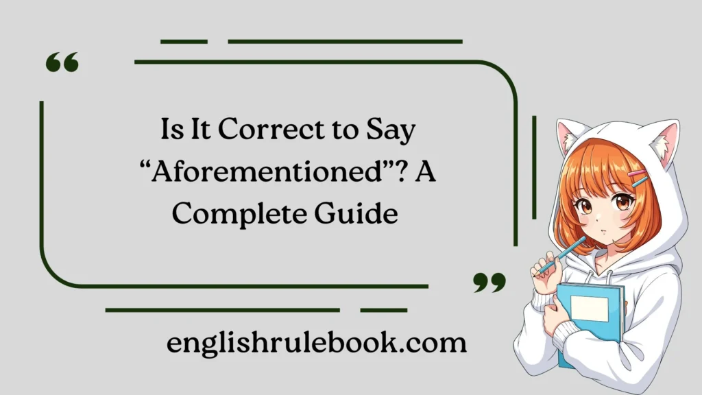 Is It Correct to Say “Aforementioned”? A Complete Guide