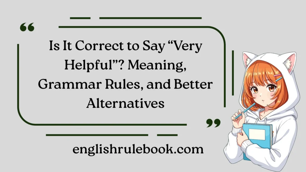 Is It Correct to Say “Very Helpful”? Meaning, Grammar Rules, and Better Alternatives