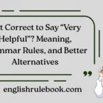 Is It Correct to Say “Very Helpful”? Meaning, Grammar Rules, and Better Alternatives