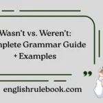 Wasn’t vs. Weren’t: Complete Grammar Guide + Examples