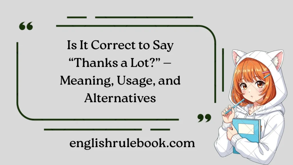 Is It Correct to Say “Thanks a Lot?” — Meaning, Usage, and Alternatives