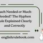 Much Needed or Much-Needed? The Hyphen Rule Explained Clearly and Correctly