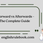 Afterward vs Afterwards – The Complete Guide
