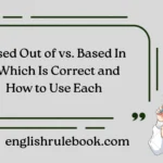 Based Out of vs. Based In – Which Is Correct and How to Use Each