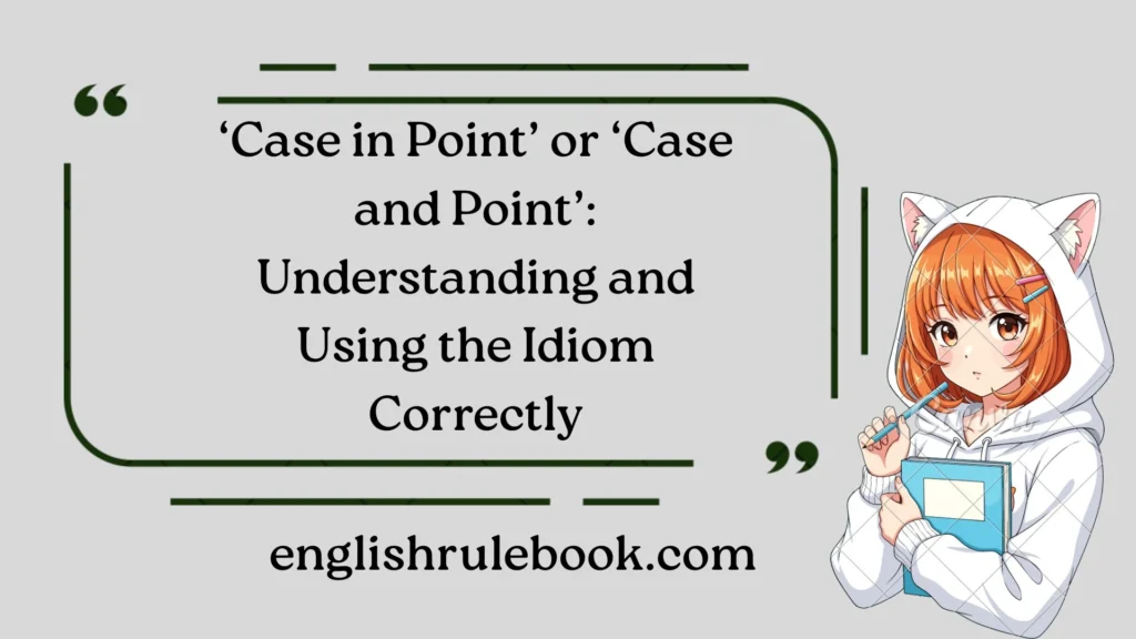 ‘Case in Point’ or ‘Case and Point’: Understanding and Using the Idiom Correctly