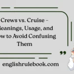 Crews vs. Cruise – Meanings, Usage, and How to Avoid Confusing Them