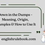 Down in the Dumps – Meaning, Origin, Examples & How to Use It