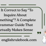 Is It Correct to Say “To Inquire About Something”? A Complete Grammar Guide That Actually Makes Sense