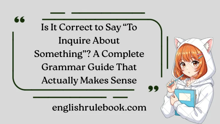 Is It Correct to Say “To Inquire About Something”? A Complete Grammar Guide That Actually Makes Sense