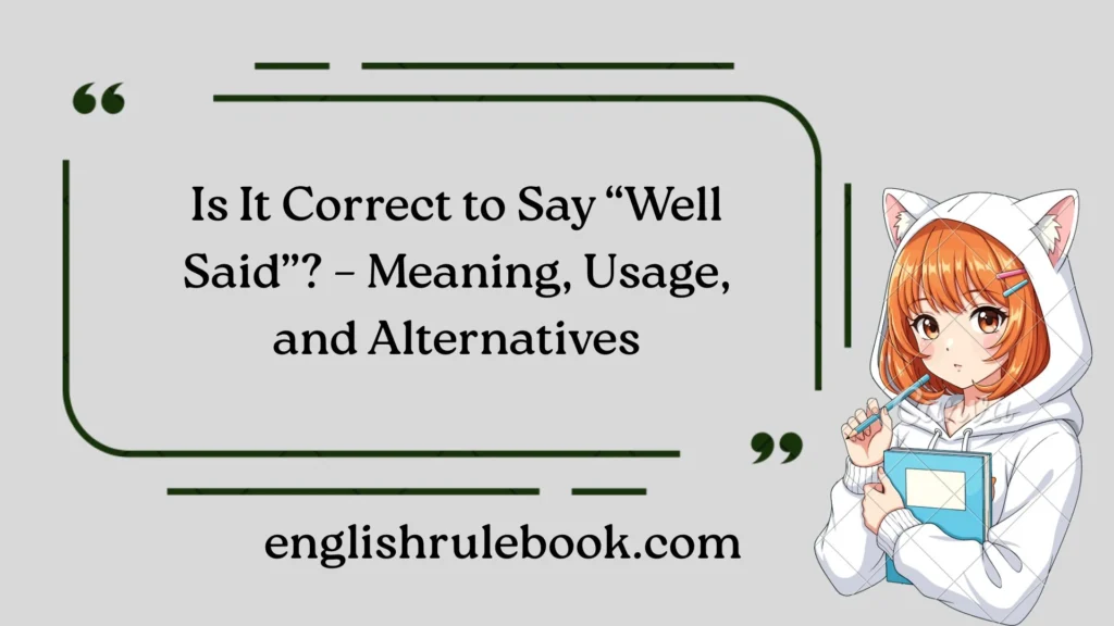 Is It Correct to Say “Well Said”? – Meaning, Usage, and Alternatives