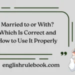 Married to or With? Which Is Correct and How to Use It Properly