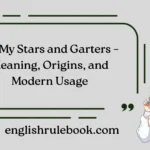 Oh My Stars and Garters – Meaning, Origins, and Modern Usage