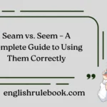 Seam vs. Seem – A Complete Guide to Using Them Correctly