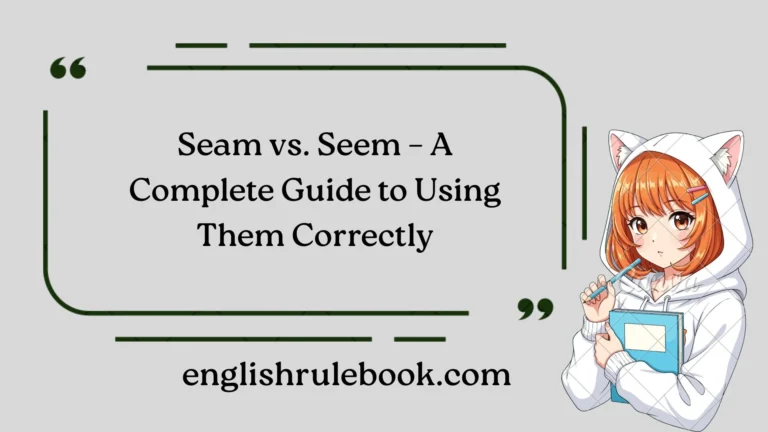 Seam vs. Seem – A Complete Guide to Using Them Correctly