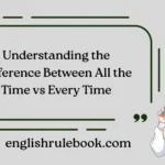 Understanding the Difference Between All the Time vs Every Time