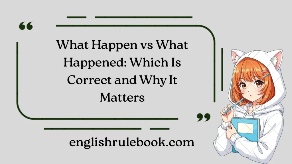 What Happen vs What Happened: Which Is Correct and Why It Matters