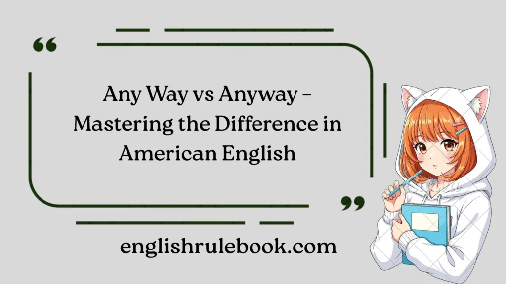 Any Way vs Anyway – Mastering the Difference in American English