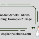 Benedict Arnold – Idiom, Meaning, Example & Usage