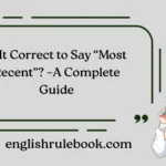 Is It Correct to Say “Most Recent”? –A Complete Guide