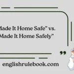 “Made It Home Safe” vs. “Made It Home Safely”
