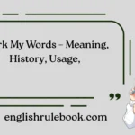 Mark My Words – Meaning, History, Usage, 