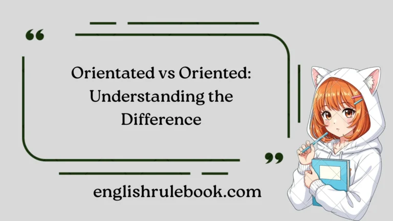 Orientated vs Oriented: Understanding the Difference