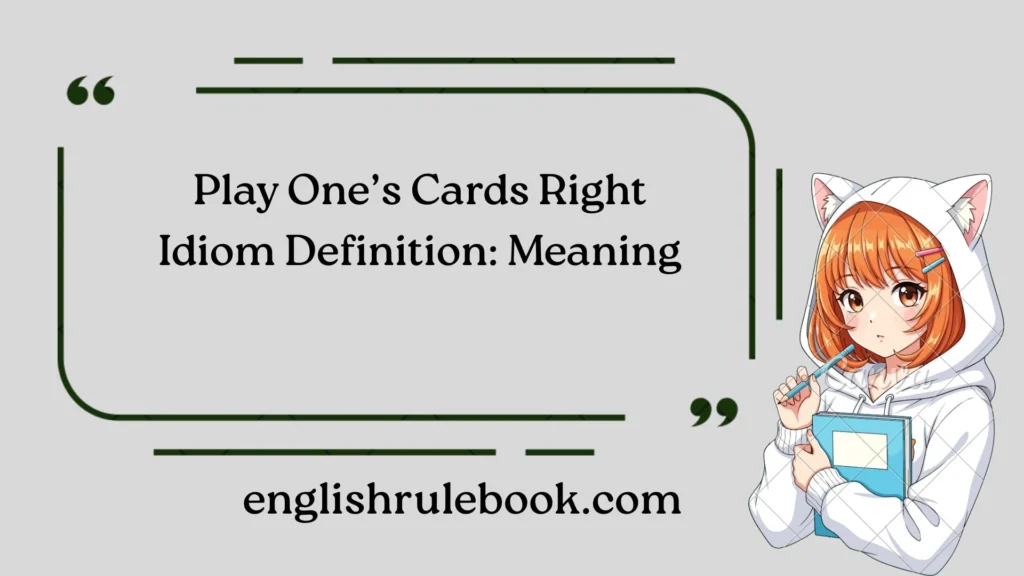Play One’s Cards Right Idiom Definition: Meaning