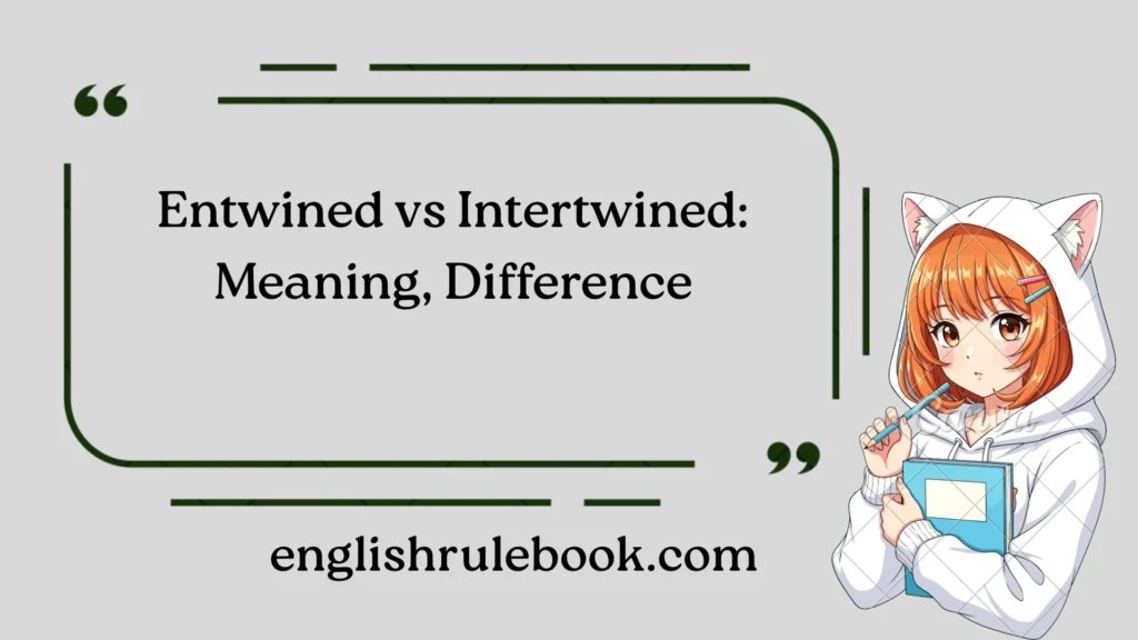 Entwined vs Intertwined: Meaning, Difference