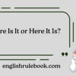 Here Is It or Here It Is?