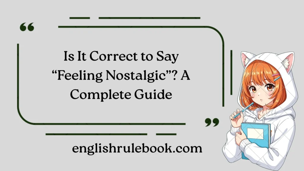 Is It Correct to Say “Feeling Nostalgic”? A Complete Guide
