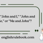 Is It “John and I” “John and Me” or “Me and John”?