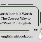 It Worth It or It Is Worth It? The Correct Way to Use “Worth” in English