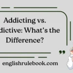 Addicting vs. Addictive: What’s the Difference?
