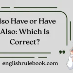 Also Have or Have Also: Which Is Correct?