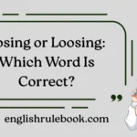 Losing or Loosing: Which Word Is Correct?