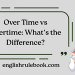 Over Time vs Overtime: What’s the Difference?