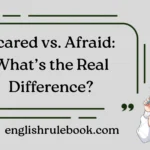 Scared vs. Afraid: What’s the Real Difference?