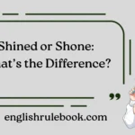 Shined or Shone: What’s the Difference?