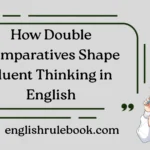 How Double Comparatives Shape Fluent Thinking in English