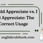 I Would Appreciate vs. I Will Appreciate: The Correct Usage